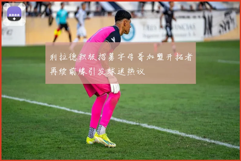 利拉德积极招募字母哥加盟开拓者再续前缘引发球迷热议
