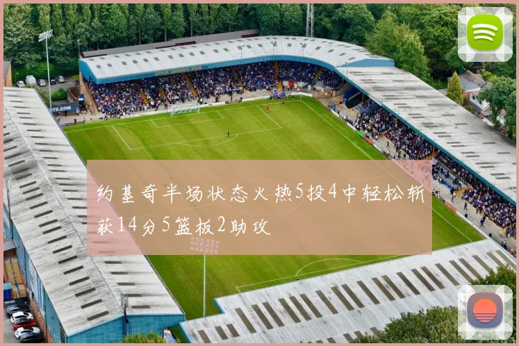 约基奇半场状态火热5投4中轻松斩获14分5篮板2助攻